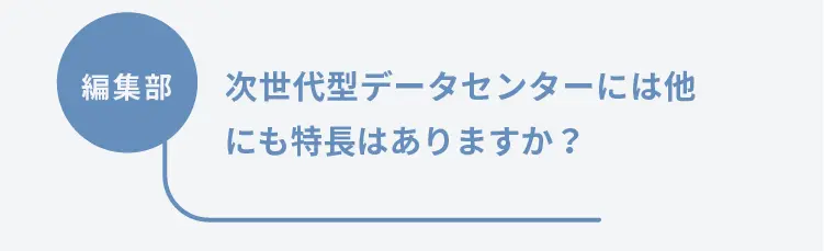 編集部	次世代型データセンターには他にも特長はありますか？