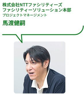 株式会社NTTファシリティーズ ファシリティーソリューション本部 プロジェクトマネージメント 馬渡健嗣
