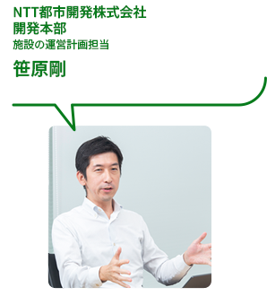 NTT都市開発株式会社 開発本部 施設の運営計画担当 笹原剛
