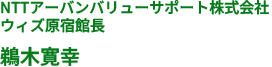 NTTアーバンバリューサポート株式会社 ウィズ原宿館長 鵜木寛幸